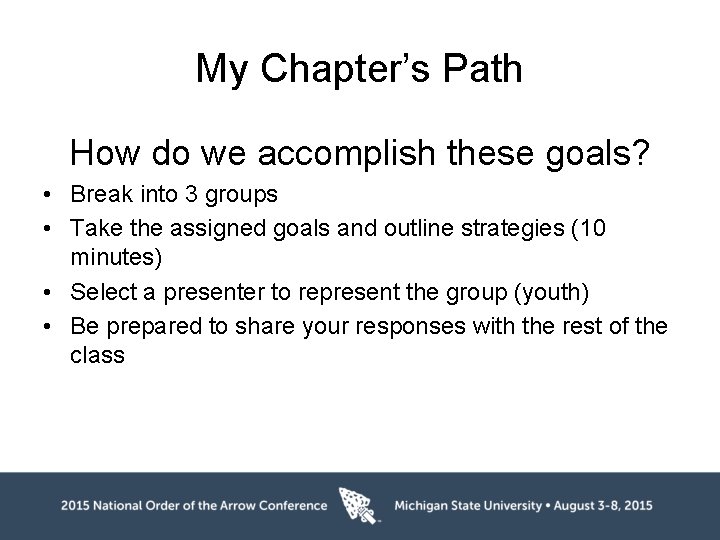 My Chapter’s Path How do we accomplish these goals? • Break into 3 groups