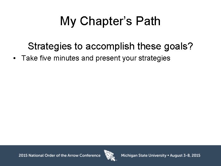 My Chapter’s Path Strategies to accomplish these goals? • Take five minutes and present