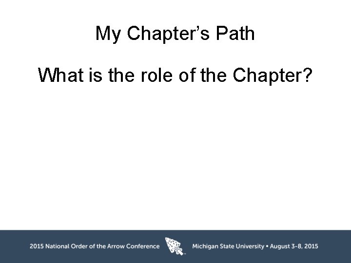 My Chapter’s Path What is the role of the Chapter? 