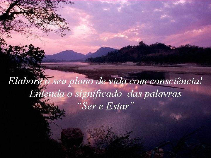 Elabore o seu plano de vida com consciência! Entenda o significado das palavras “Ser