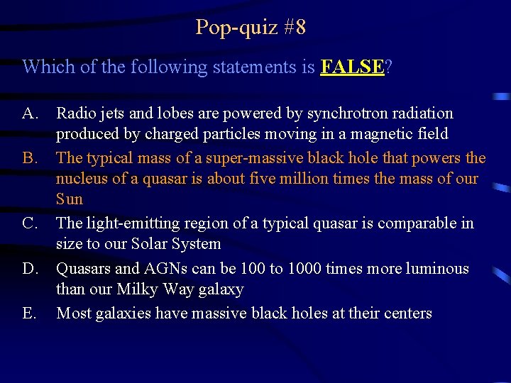 Pop-quiz #8 Which of the following statements is FALSE? A. Radio jets and lobes