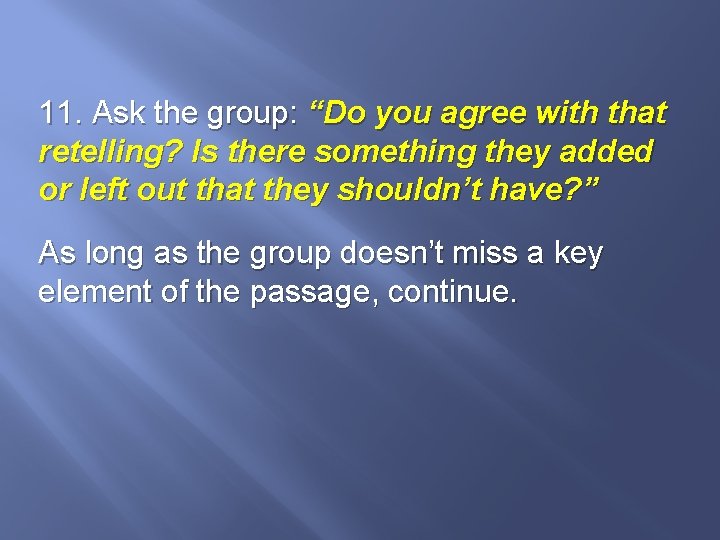 11. Ask the group: “Do you agree with that retelling? Is there something they