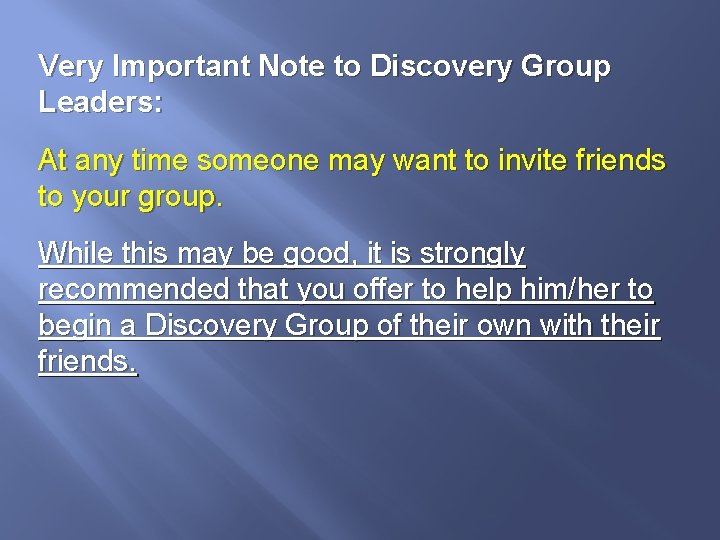Very Important Note to Discovery Group Leaders: At any time someone may want to