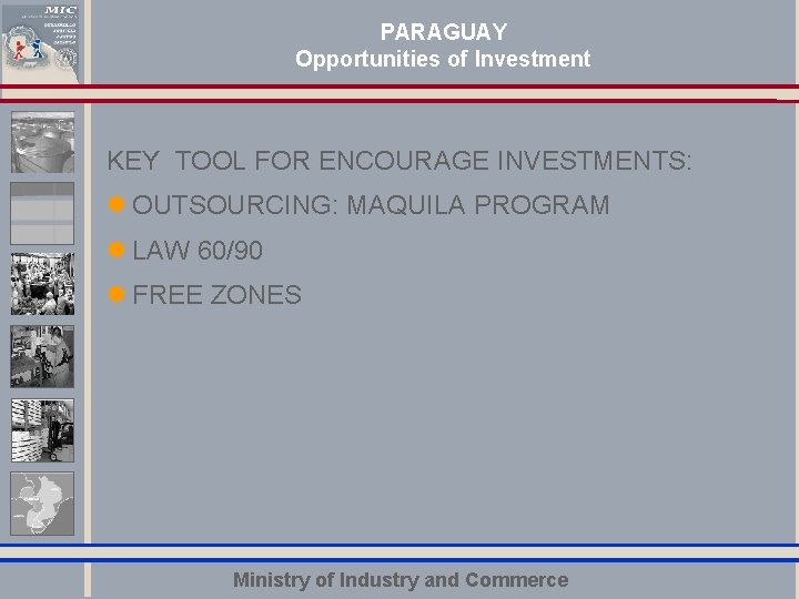 PARAGUAY Opportunities of Investment KEY TOOL FOR ENCOURAGE INVESTMENTS: l OUTSOURCING: MAQUILA PROGRAM l