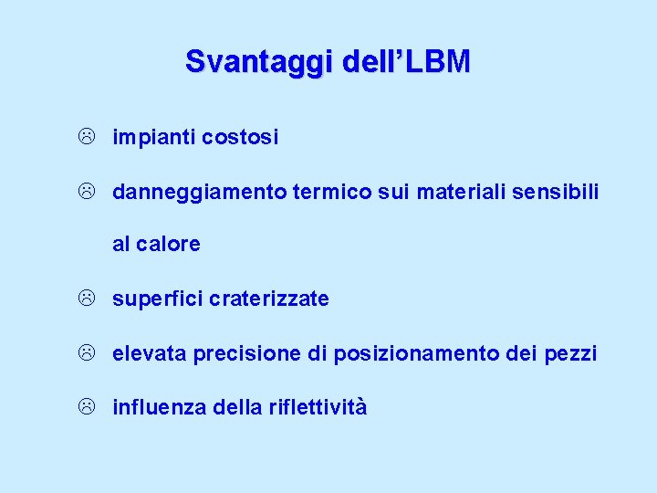 Svantaggi dell’LBM L impianti costosi L danneggiamento termico sui materiali sensibili al calore L