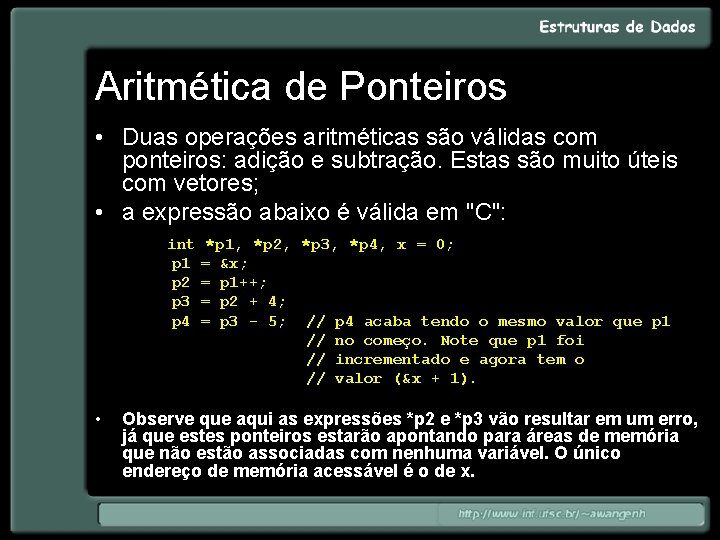 Aritmética de Ponteiros • Duas operações aritméticas são válidas com ponteiros: adição e subtração.