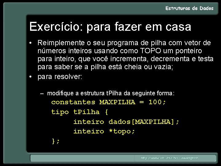 Exercício: para fazer em casa • Reimplemente o seu programa de pilha com vetor