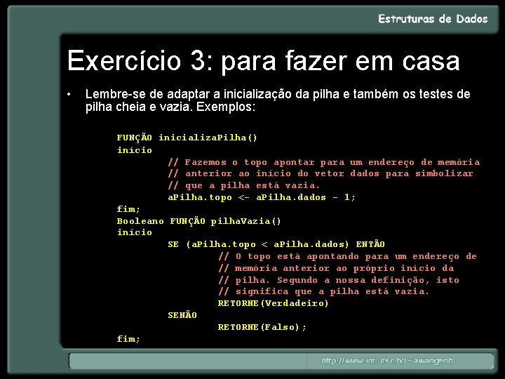 Exercício 3: para fazer em casa • Lembre-se de adaptar a inicialização da pilha