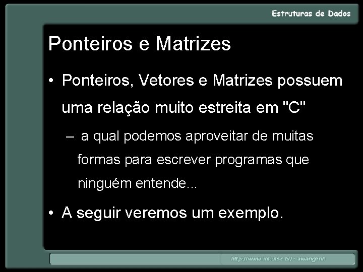 Ponteiros e Matrizes • Ponteiros, Vetores e Matrizes possuem uma relação muito estreita em