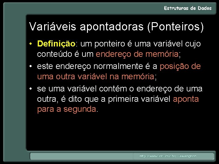 Variáveis apontadoras (Ponteiros) • Definição: um ponteiro é uma variável cujo conteúdo é um