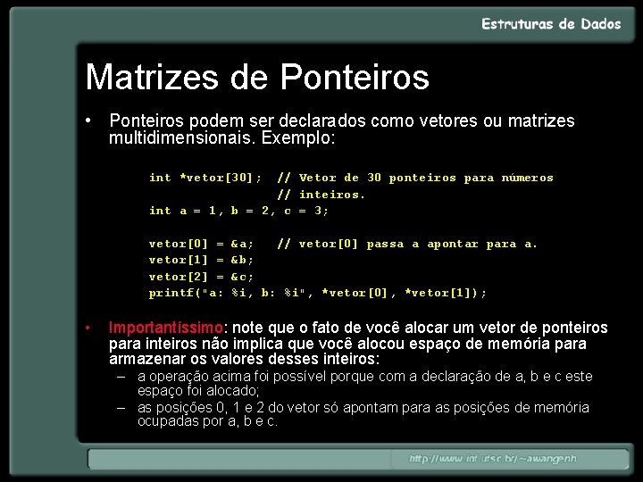 Matrizes de Ponteiros • Ponteiros podem ser declarados como vetores ou matrizes multidimensionais. Exemplo: