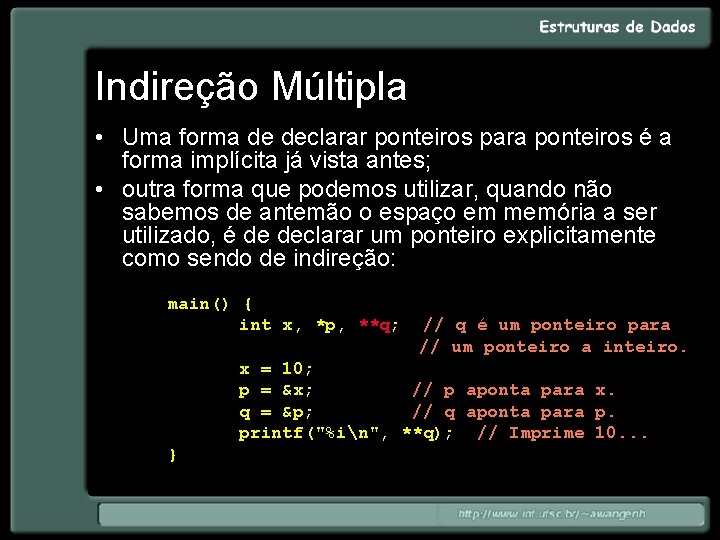 Indireção Múltipla • Uma forma de declarar ponteiros para ponteiros é a forma implícita