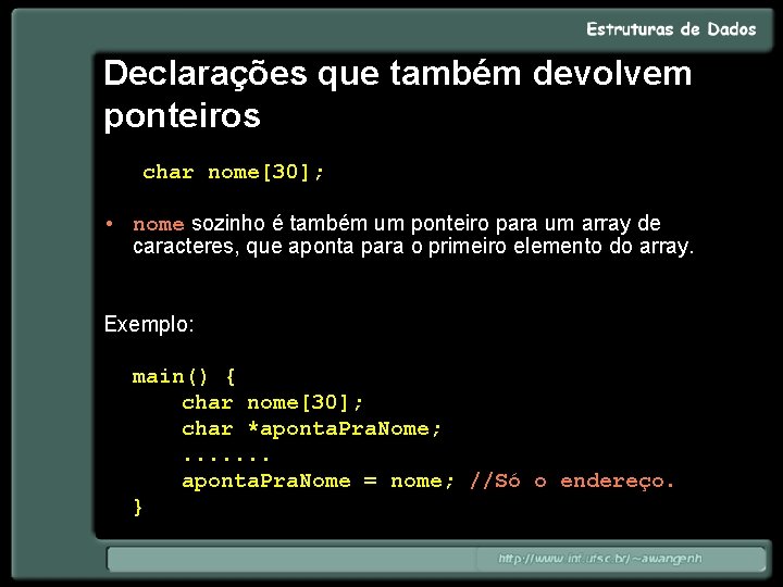 Declarações que também devolvem ponteiros char nome[30]; • nome sozinho é também um ponteiro