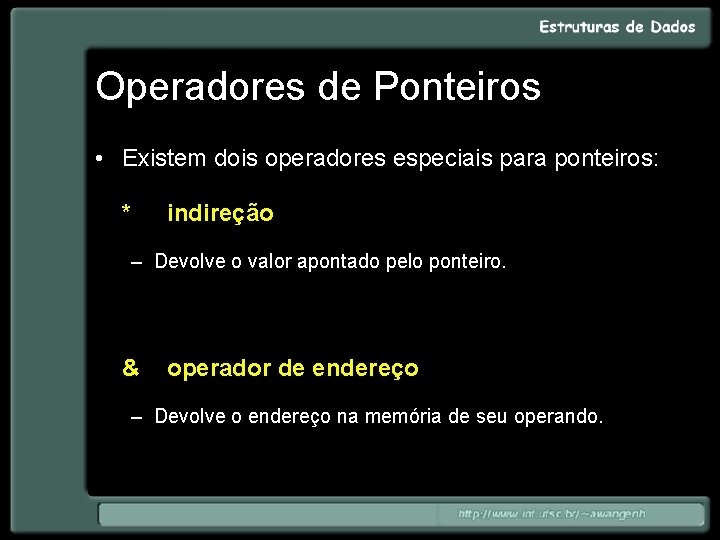 Operadores de Ponteiros • Existem dois operadores especiais para ponteiros: * indireção – Devolve