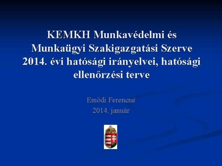 KEMKH Munkavédelmi és Munkaügyi Szakigazgatási Szerve 2014. évi hatósági irányelvei, hatósági ellenőrzési terve Emődi