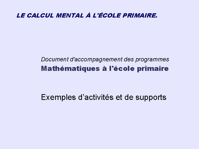 LE CALCUL MENTAL À L'ÉCOLE PRIMAIRE. Document d'accompagnement des programmes Mathématiques à l'école primaire