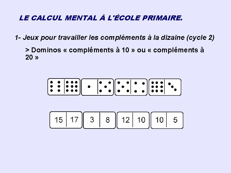 LE CALCUL MENTAL À L'ÉCOLE PRIMAIRE. 1 - Jeux pour travailler les compléments à