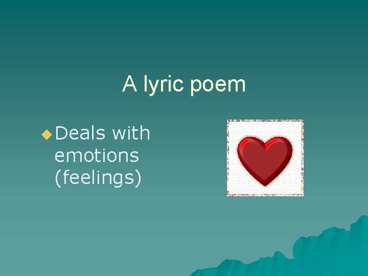 A lyric poem u Deals with emotions (feelings) 