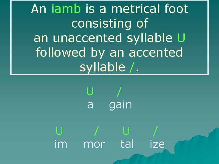 An iamb is a metrical foot consisting of an unaccented syllable U followed by