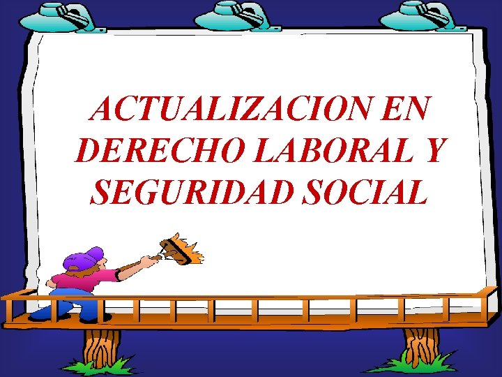 ACTUALIZACION EN DERECHO LABORAL Y SEGURIDAD SOCIAL 