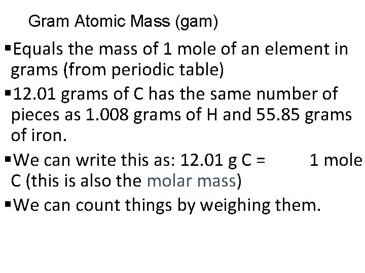 Gram Atomic Mass (gam) §Equals the mass of 1 mole of an element in