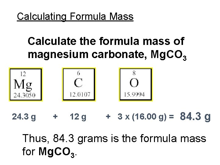 Calculating Formula Mass Calculate the formula mass of magnesium carbonate, Mg. CO 3 24.