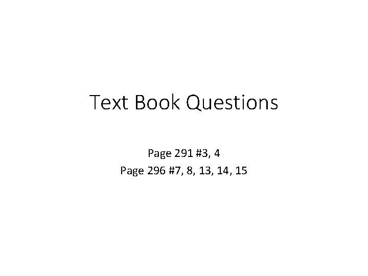 Text Book Questions Page 291 #3, 4 Page 296 #7, 8, 13, 14, 15