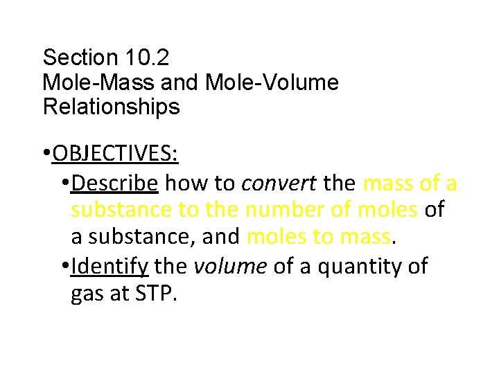 Section 10. 2 Mole-Mass and Mole-Volume Relationships • OBJECTIVES: • Describe how to convert