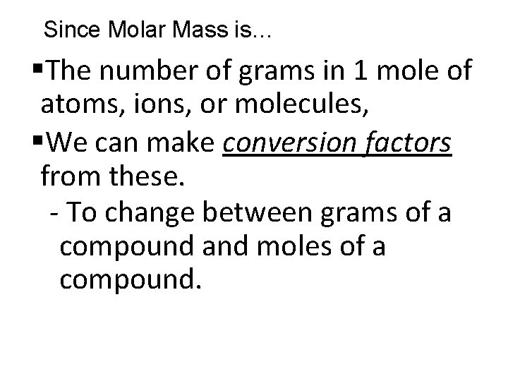 Since Molar Mass is… §The number of grams in 1 mole of atoms, ions,