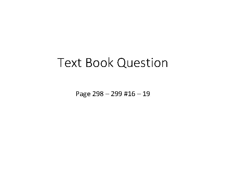 Text Book Question Page 298 – 299 #16 – 19 