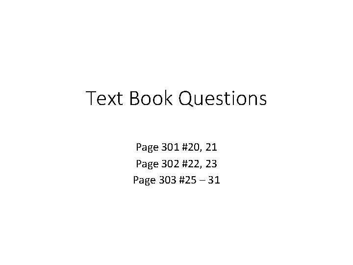 Text Book Questions Page 301 #20, 21 Page 302 #22, 23 Page 303 #25