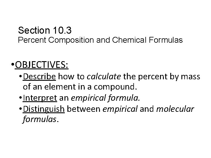 Section 10. 3 Percent Composition and Chemical Formulas • OBJECTIVES: • Describe how to