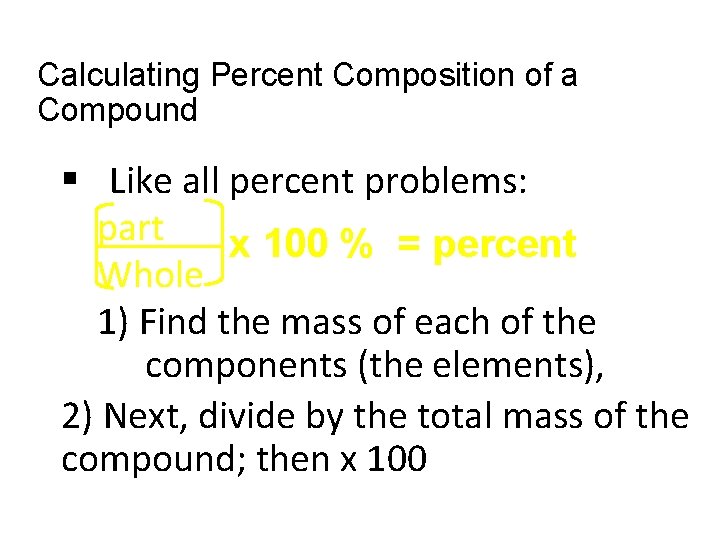 Calculating Percent Composition of a Compound § Like all percent problems: part x 100