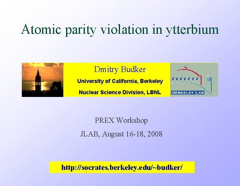 Atomic parity violation in ytterbium Dmitry Budker University of California, Berkeley Nuclear Science Division,