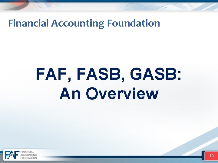 Financial Accounting Foundation FAF, FASB, GASB: An Overview 10 