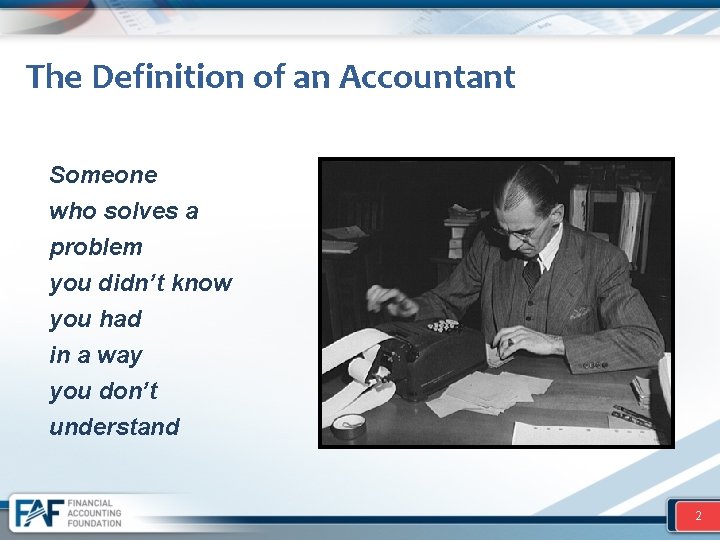 The Definition of an Accountant Someone who solves a problem you didn’t know you