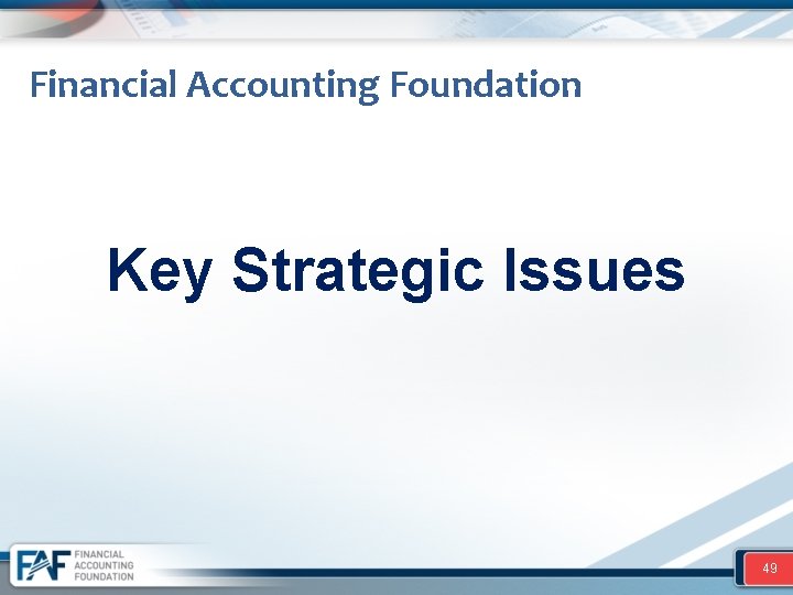 Financial Accounting Foundation Key Strategic Issues 49 
