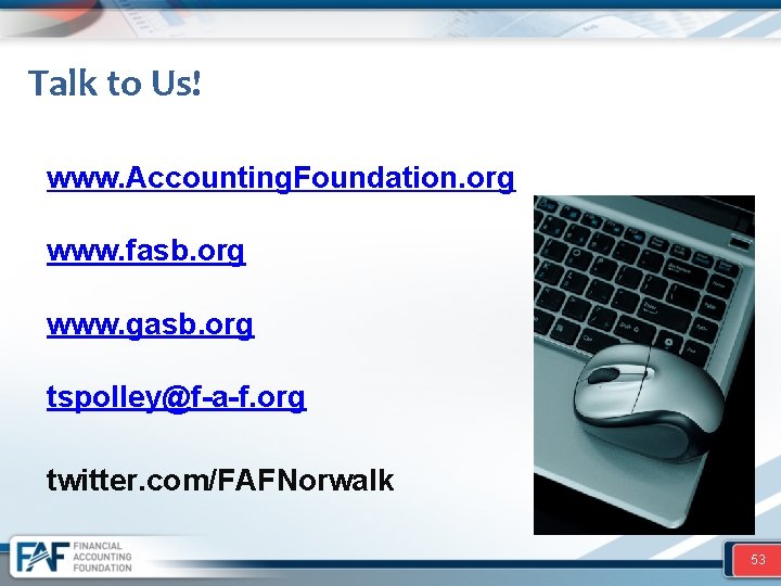 Talk to Us! www. Accounting. Foundation. org www. fasb. org www. gasb. org tspolley@f-a-f.