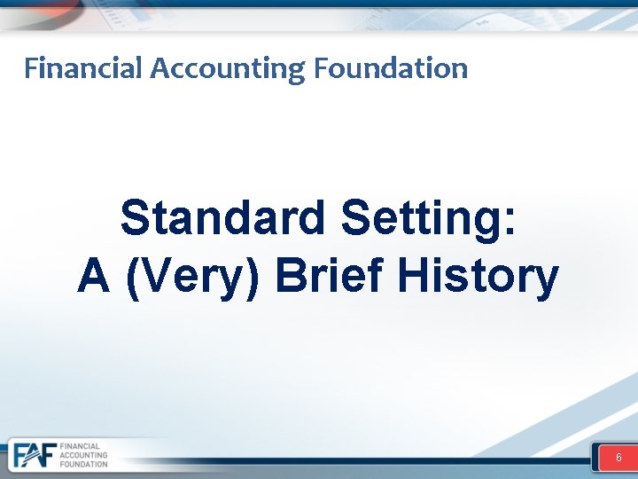 Financial Accounting Foundation Standard Setting: A (Very) Brief History 6 