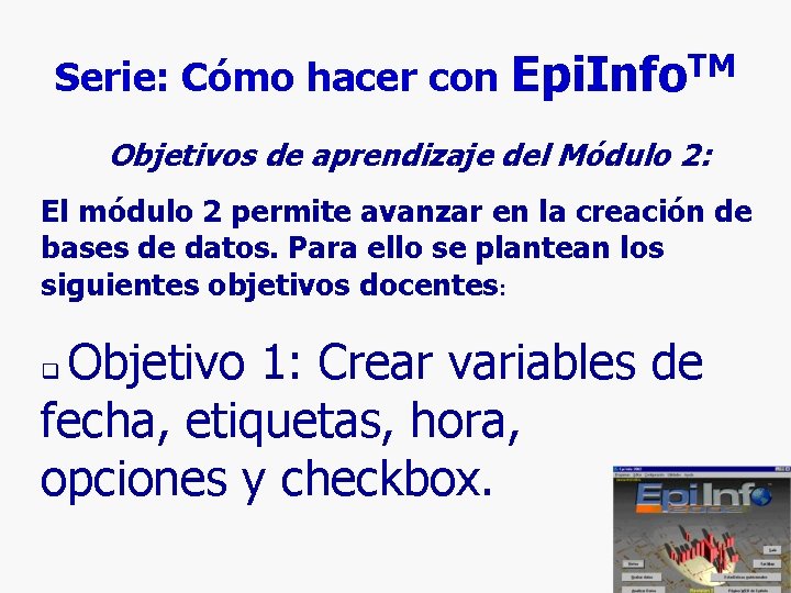 Serie: Cómo hacer con Epi. Info. TM Objetivos de aprendizaje del Módulo 2: El