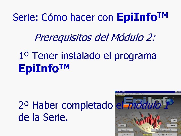 Serie: Cómo hacer con Epi. Info. TM Prerequisitos del Módulo 2: 1º Tener instalado