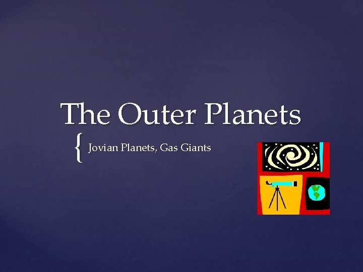 The Outer Planets { Jovian Planets, Gas Giants 