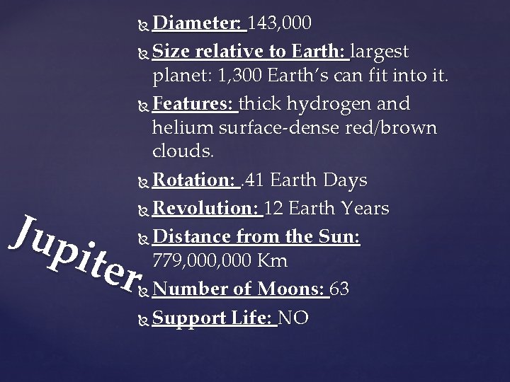 Diameter: 143, 000 Size relative to Earth: largest planet: 1, 300 Earth’s can fit Diameter: 143, 000 Size relative to Earth: largest planet: 1, 300 Earth’s can fit