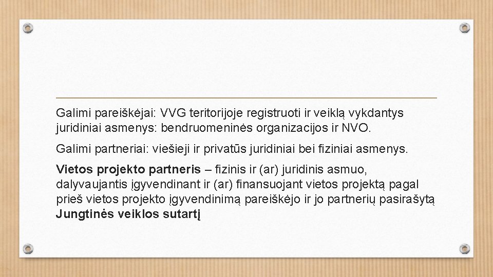 Galimi pareiškėjai: VVG teritorijoje registruoti ir veiklą vykdantys juridiniai asmenys: bendruomeninės organizacijos ir NVO.