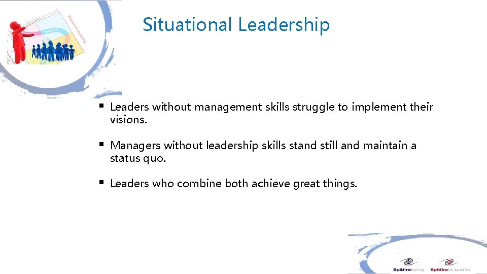 Situational Leadership § Leaders without management skills struggle to implement their visions. § Managers