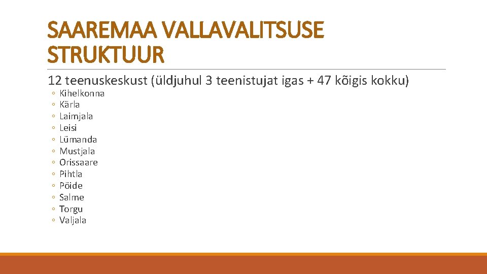 SAAREMAA VALLAVALITSUSE STRUKTUUR 12 teenuskeskust (üldjuhul 3 teenistujat igas + 47 kõigis kokku) ◦