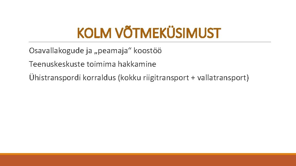 KOLM VÕTMEKÜSIMUST Osavallakogude ja „peamaja“ koostöö Teenuskeskuste toimima hakkamine Ühistranspordi korraldus (kokku riigitransport +