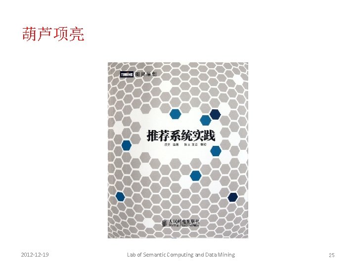 葫芦项亮 2012 -12 -19 Lab of Semantic Computing and Data Mining 25 