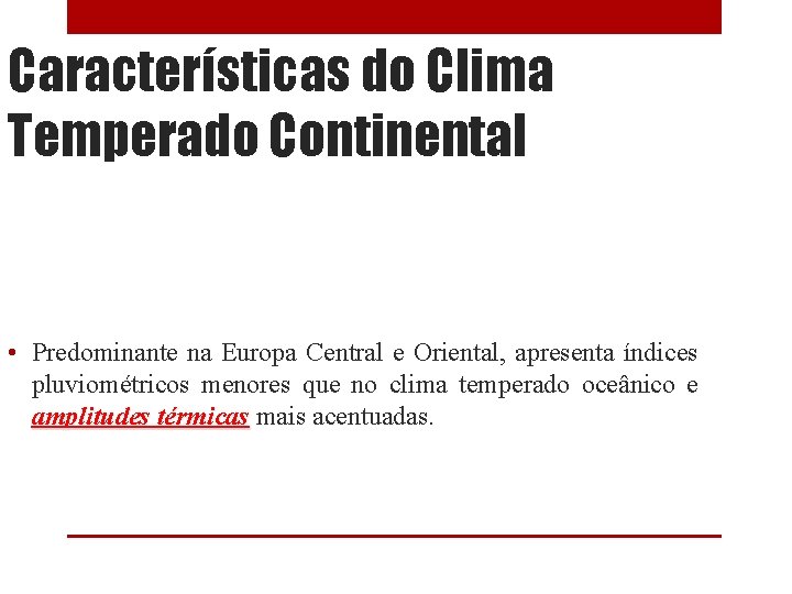 Características do Clima Temperado Continental • Predominante na Europa Central e Oriental, apresenta índices