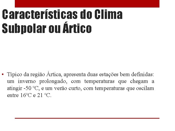 Características do Clima Subpolar ou Ártico • Típico da região Ártica, apresenta duas estações